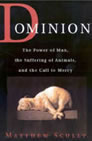 Dominion: The Power of Man the Suffering of Animals, and the Call to Mercy by 
Matthew Scully